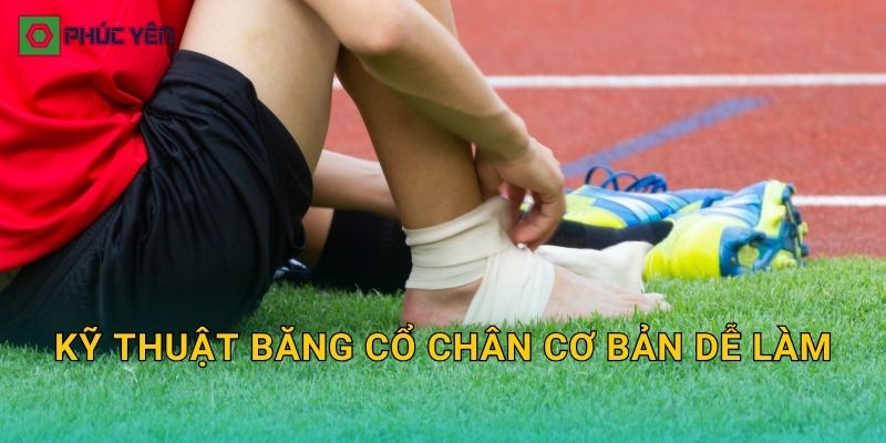 Kỹ thuật băng cổ chân cơ bản dễ làm