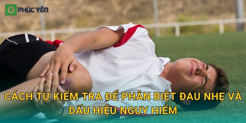 Cách tự kiểm tra để phân biệt đau nhẹ và dấu hiệu nguy hiểm