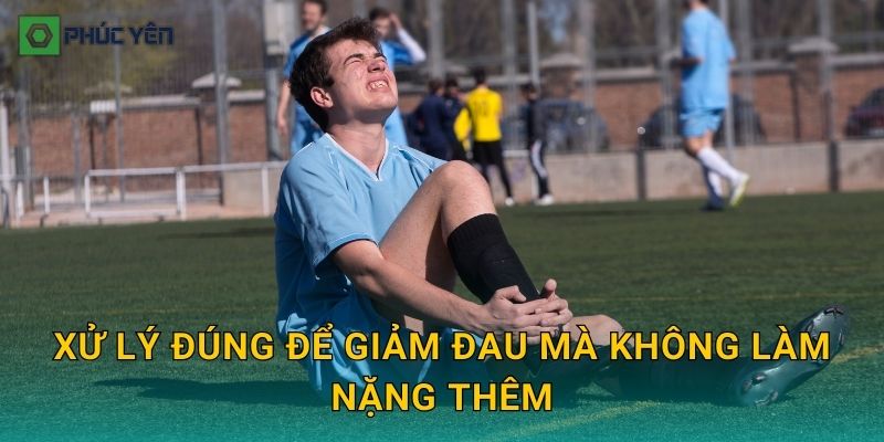 Xử lý đúng để giảm đau mà không làm nặng thêm