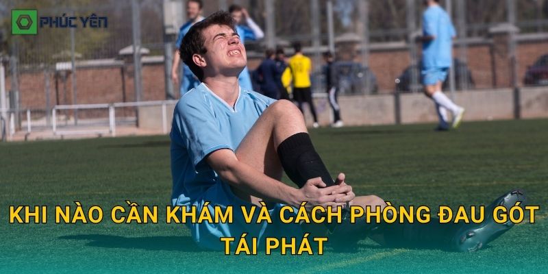 Khi nào cần khám và cách phòng đau gót tái phát