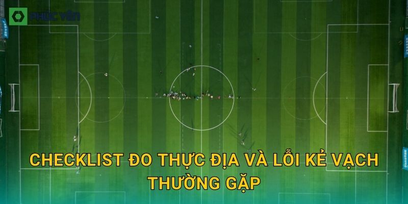 Checklist đo thực địa và lỗi kẻ vạch thường gặp