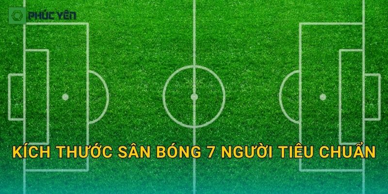 Kích thước sân bóng 7 người tiêu chuẩn: Cách bố trí sân và thông số quan trọng