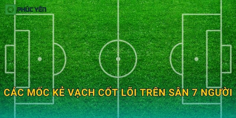 Các mốc kẻ vạch cốt lõi trên sân 7 người