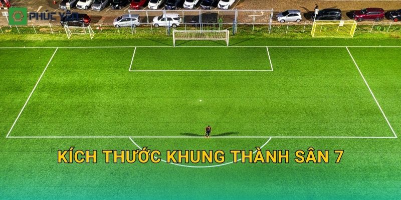Kích thước khung thành sân 7: Thông số chuẩn và cách lắp đúng kỹ thuật