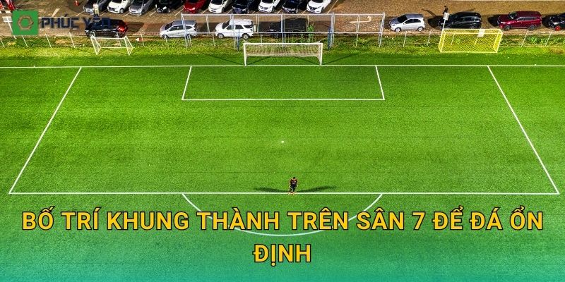 Bố trí khung thành trên sân 7 để đá ổn định
