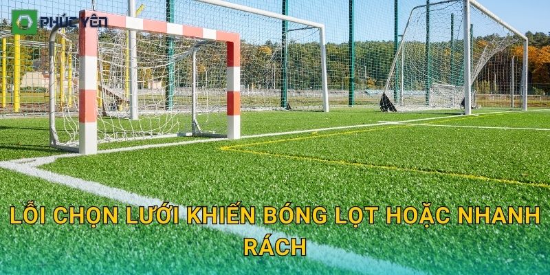 Lỗi chọn lưới khiến bóng lọt hoặc nhanh rách