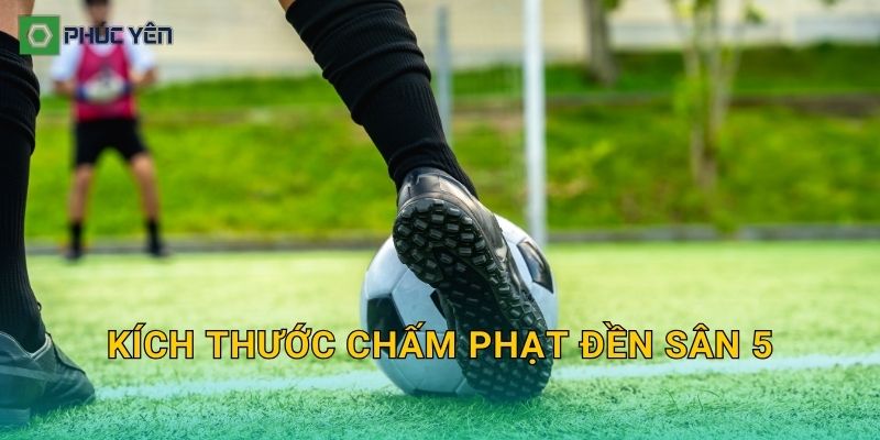 Kích thước chấm phạt đền sân 5: Vị trí, cách đo và kẻ vạch đúng