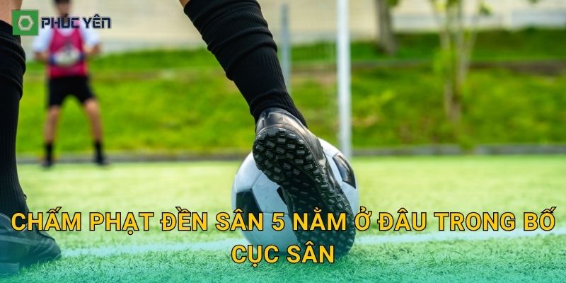 Chấm phạt đền sân 5 nằm ở đâu trong bố cục sân