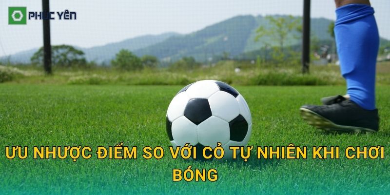Ưu nhược điểm so với cỏ tự nhiên khi chơi bóng
