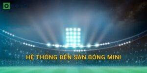 Hệ thống đèn sân bóng mini: Bố trí cột đèn, chống chói và tối ưu ánh sáng