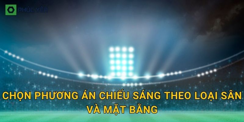 Chọn phương án chiếu sáng theo loại sân và mặt bằng