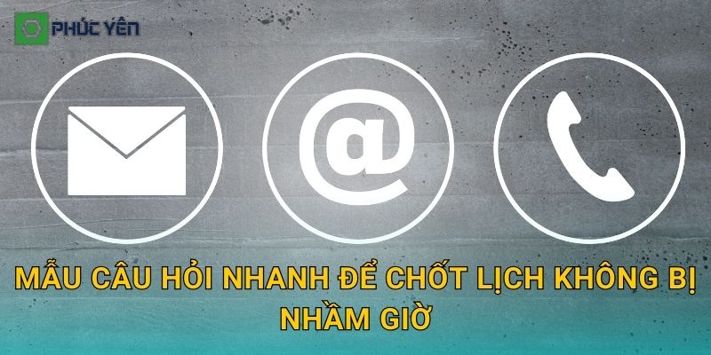 Mẫu câu hỏi nhanh để chốt lịch không bị nhầm giờ