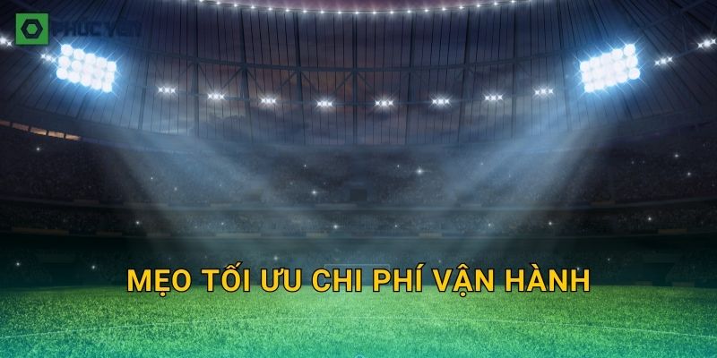 Mẹo tối ưu chi phí vận hành