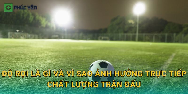 Độ rọi là gì và vì sao ảnh hưởng trực tiếp chất lượng trận đấu