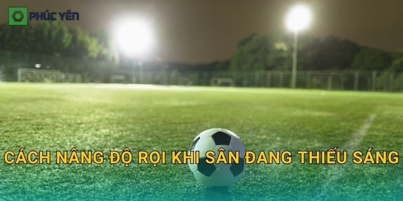 Cách nâng độ rọi khi sân đang thiếu sáng