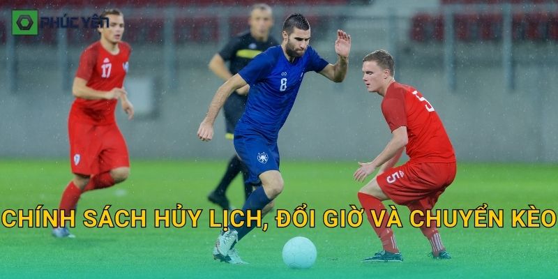 Chính sách hủy lịch, đổi giờ và chuyển kèo