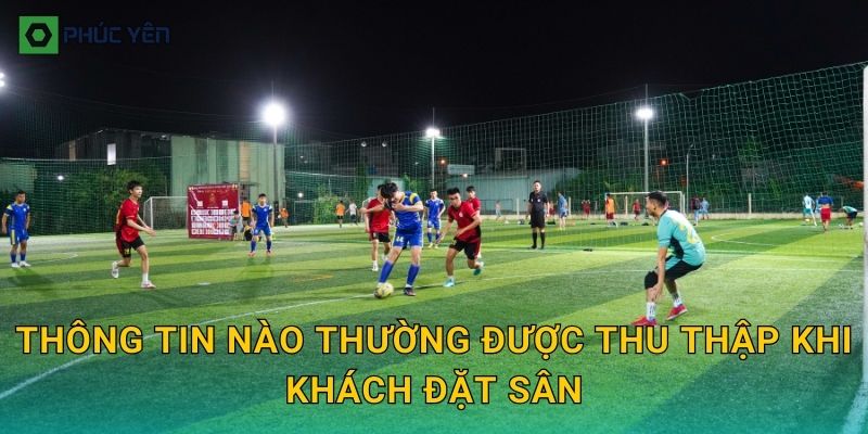 Thông tin nào thường được thu thập khi khách đặt sân