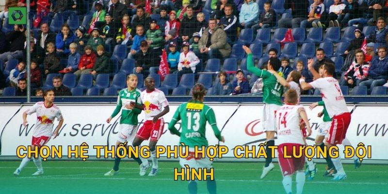 Chọn hệ thống phù hợp chất lượng đội hình