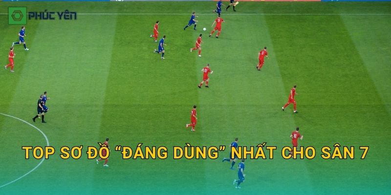 Top sơ đồ “đáng dùng” nhất cho sân 7