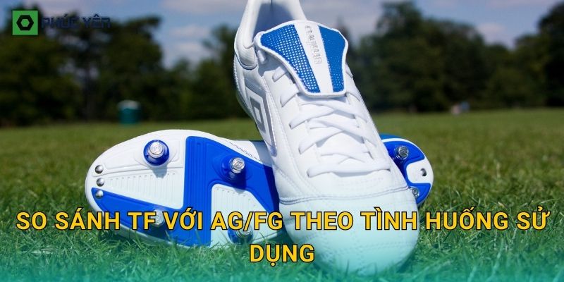 So sánh TF với AG/FG theo tình huống sử dụng