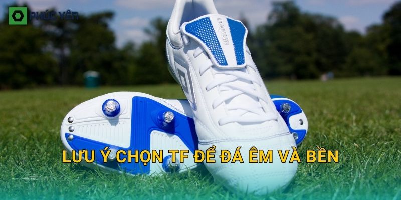 Lưu ý chọn TF để đá êm và bền