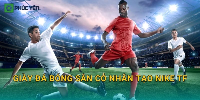 Giày đá bóng sân cỏ nhân tạo Nike TF: Chọn dòng phù hợp lối đá và form chân