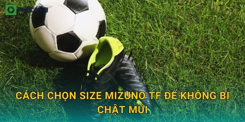 Cách chọn size Mizuno TF để không bị chật mũi